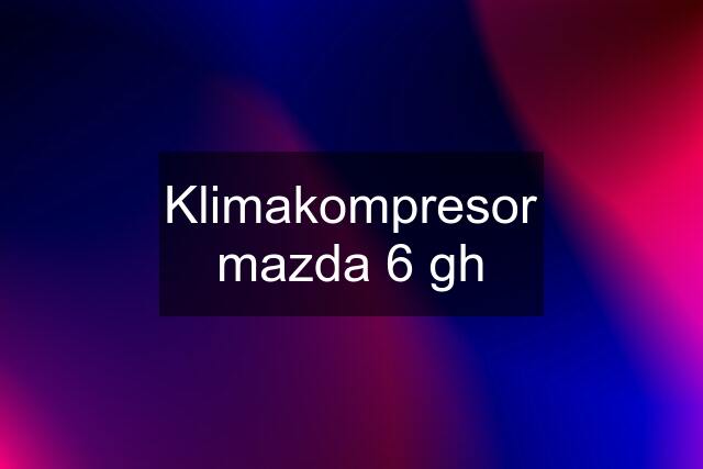 Klimakompresor mazda 6 gh