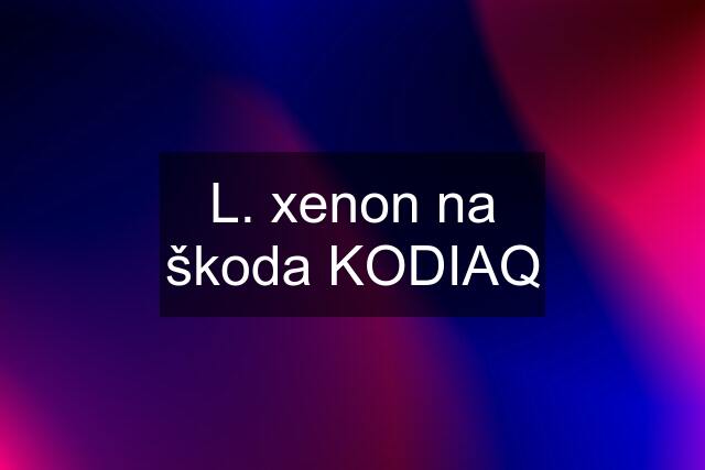 L. xenon na škoda KODIAQ