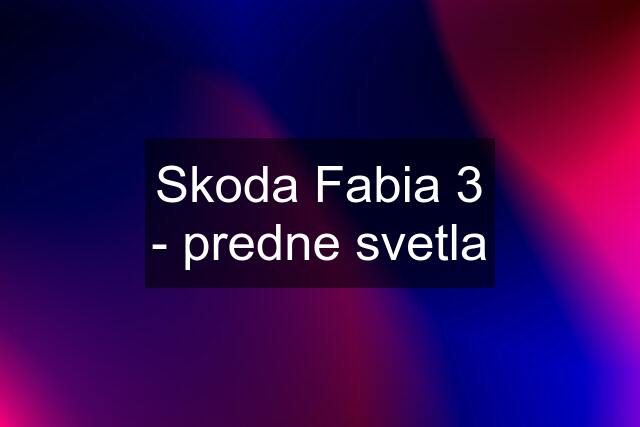 Skoda Fabia 3 - predne svetla