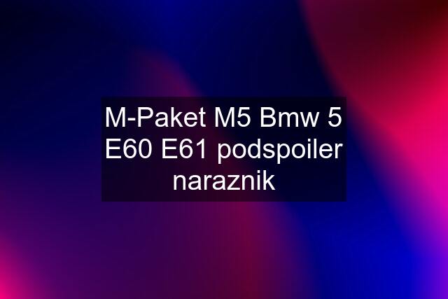 M-Paket M5 Bmw 5 E60 E61 podspoiler naraznik