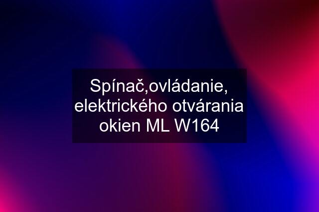 Spínač,ovládanie, elektrického otvárania okien ML W164