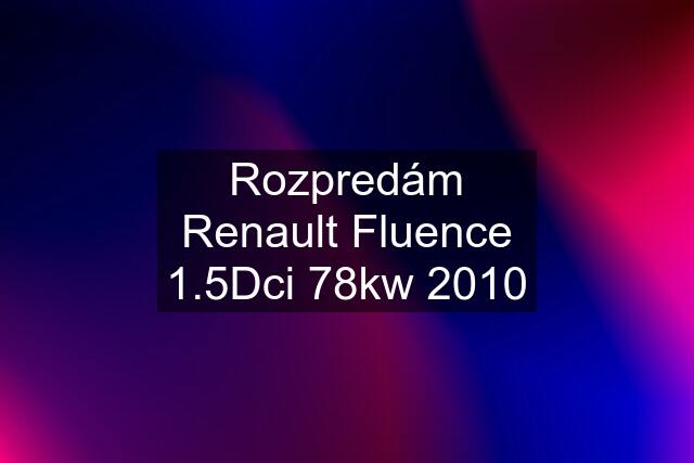 Rozpredám Renault Fluence 1.5Dci 78kw 2010