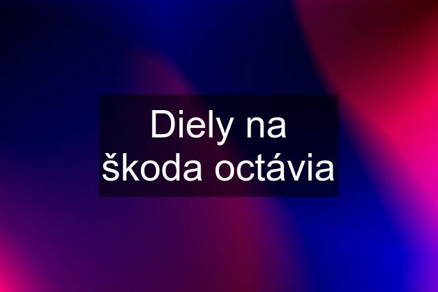 Diely na škoda octávia