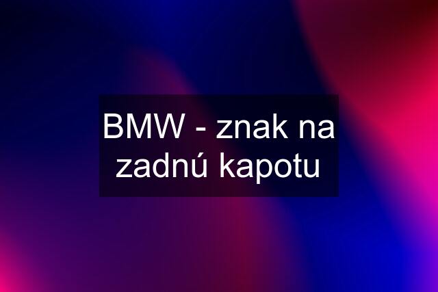 BMW - znak na zadnú kapotu