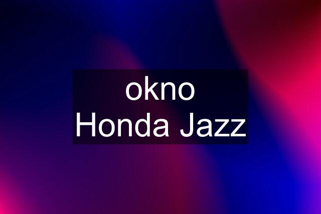 okno Honda Jazz