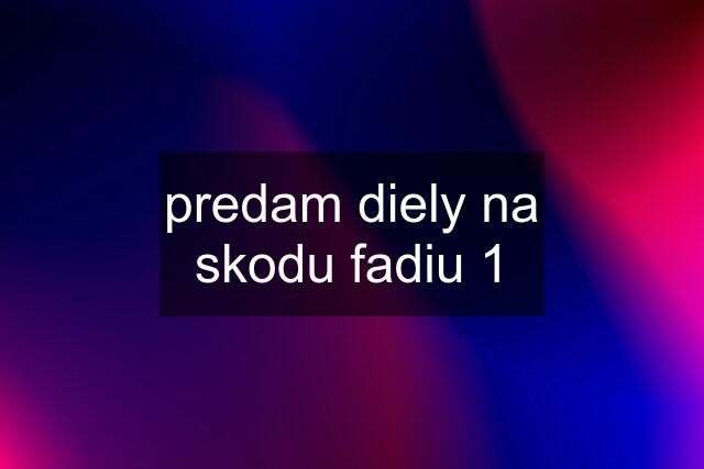 predam diely na skodu fadiu 1