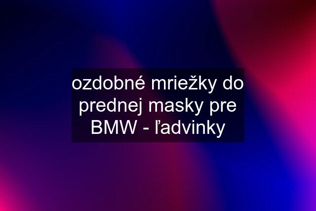 ozdobné mriežky do prednej masky pre BMW - ľadvinky