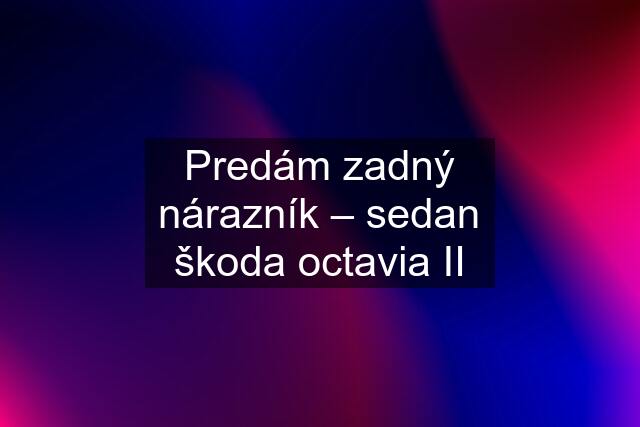 Predám zadný nárazník – sedan škoda octavia II