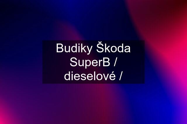 Budiky Škoda SuperB / dieselové /