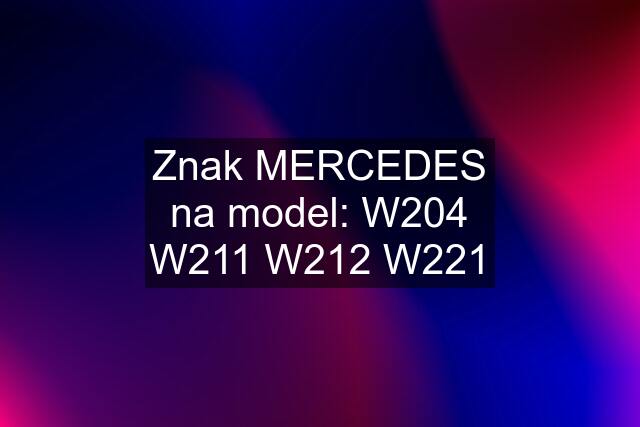 Znak MERCEDES na model: W204 W211 W212 W221