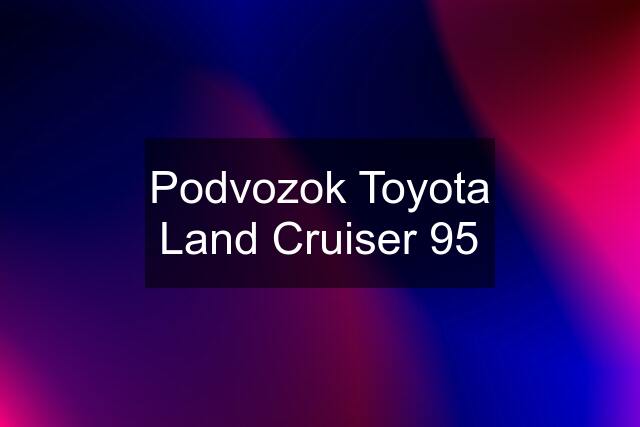 Podvozok Toyota Land Cruiser 95