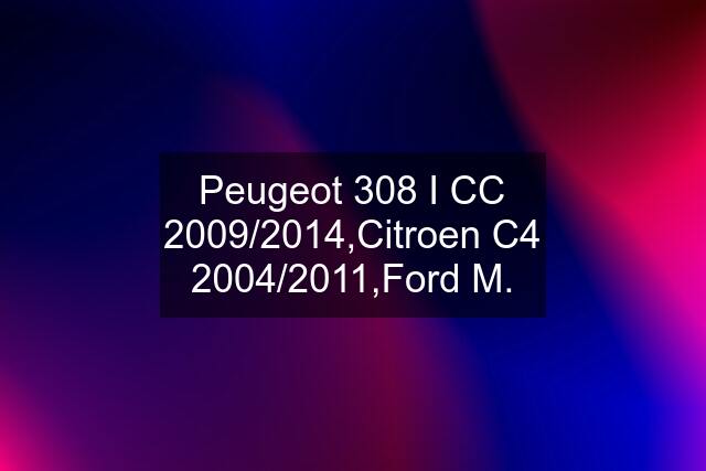 Peugeot 308 I CC 2009/2014,Citroen C4 2004/2011,Ford M.