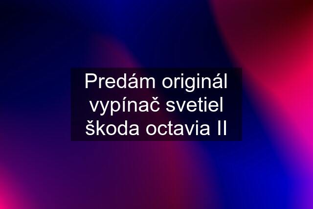 Predám originál vypínač svetiel škoda octavia II