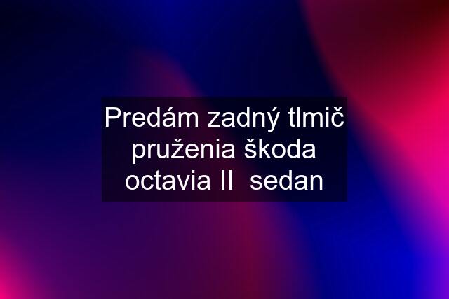 Predám zadný tlmič pruženia škoda octavia II  sedan