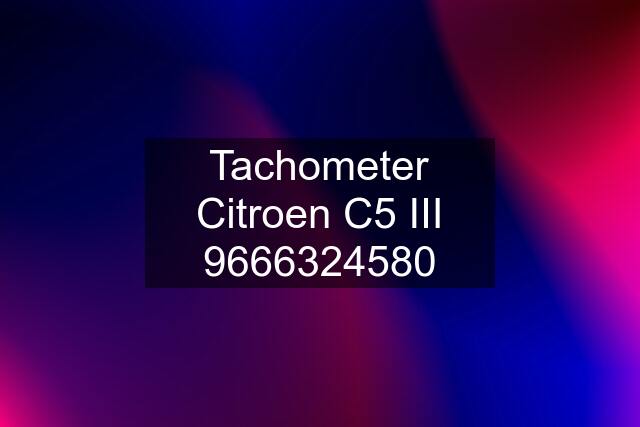 Tachometer Citroen C5 III 9666324580