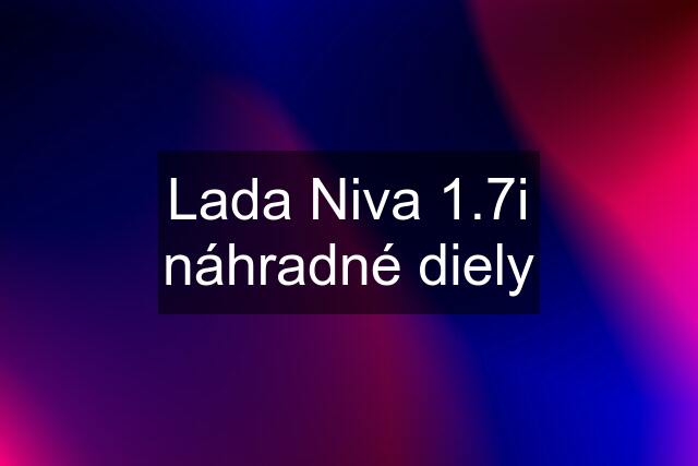 Lada Niva 1.7i náhradné diely