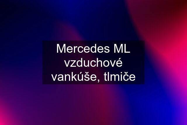 Mercedes ML vzduchové vankúše, tlmiče