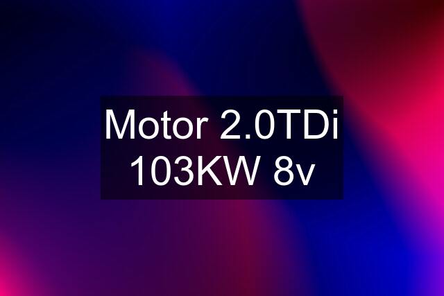 Motor 2.0TDi 103KW 8v