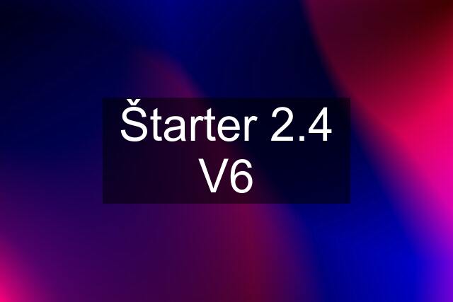 Štarter 2.4 V6