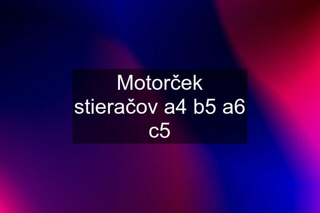 Motorček stieračov a4 b5 a6 c5