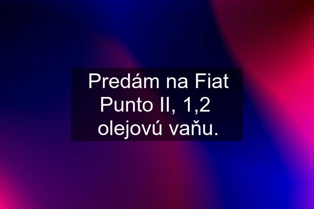 Predám na Fiat Punto II, 1,2  olejovú vaňu.