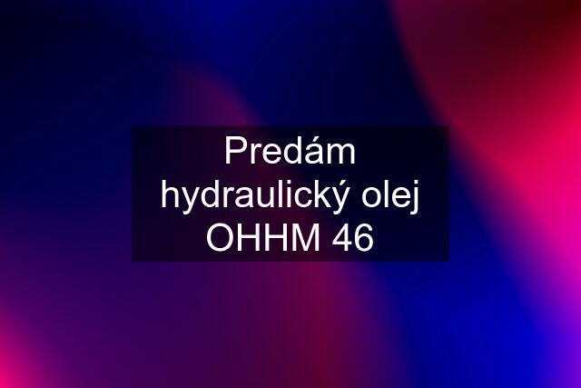 Predám hydraulický olej OHHM 46