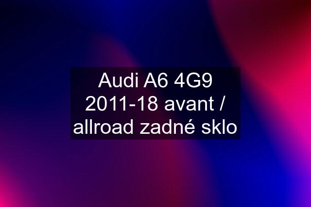 Audi A6 4G9 2011-18 avant / allroad zadné sklo