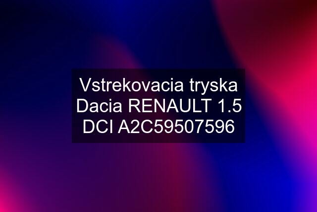Vstrekovacia tryska Dacia RENAULT 1.5 DCI A2C59507596