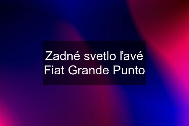 Zadné svetlo ľavé Fiat Grande Punto