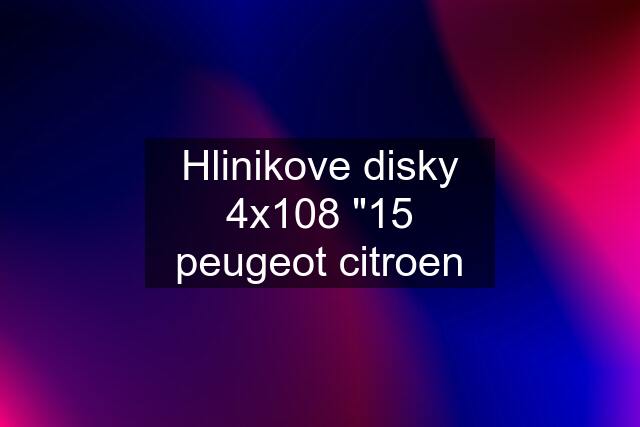 Hlinikove disky 4x108 "15 peugeot citroen