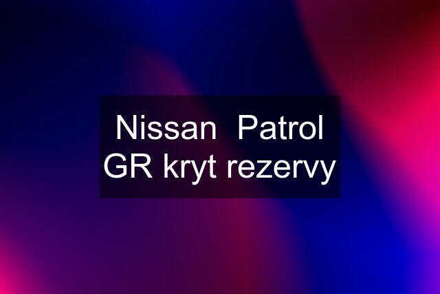 Nissan  Patrol GR kryt rezervy