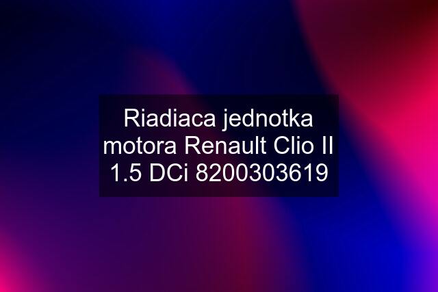 Riadiaca jednotka motora Renault Clio II 1.5 DCi 8200303619