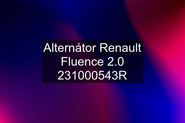 Alternátor Renault Fluence 2.0 231000543R