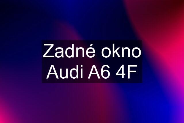Zadné okno Audi A6 4F