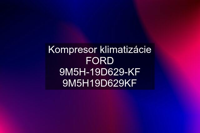 Kompresor klimatizácie FORD 9M5H-19D629-KF 9M5H19D629KF