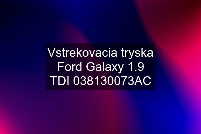 Vstrekovacia tryska Ford Galaxy 1.9 TDI 038130073AC
