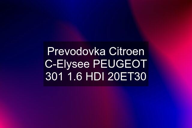 Prevodovka Citroen C-Elysee PEUGEOT 301 1.6 HDI 20ET30