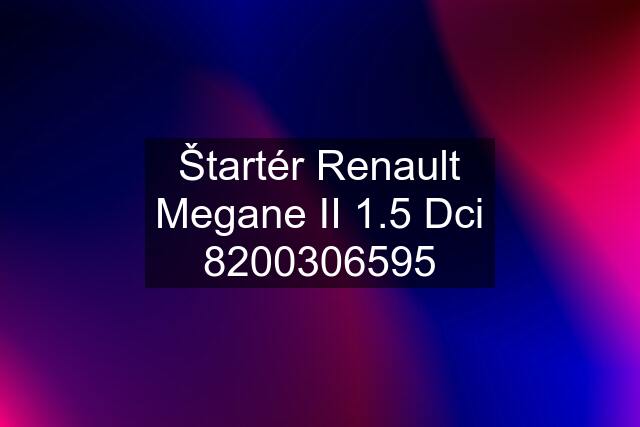 Štartér Renault Megane II 1.5 Dci 8200306595