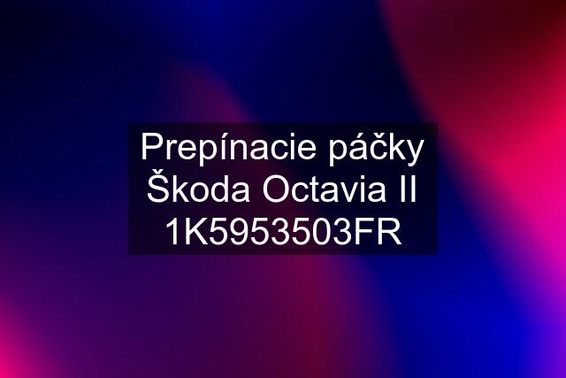 Prepínacie páčky Škoda Octavia II 1K5953503FR