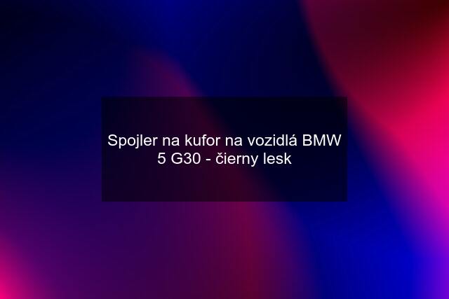 Spojler na kufor na vozidlá BMW 5 G30 - čierny lesk