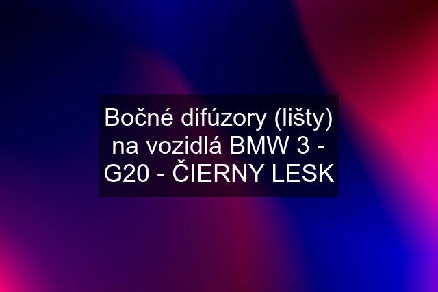 Bočné difúzory (lišty) na vozidlá BMW 3 - G20 - ČIERNY LESK