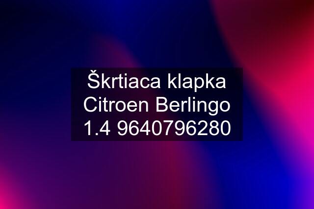 Škrtiaca klapka Citroen Berlingo 1.4 9640796280