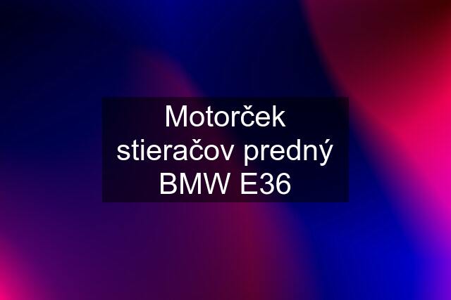 Motorček stieračov predný BMW E36