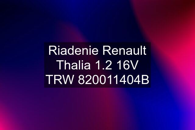 Riadenie Renault Thalia 1.2 16V TRW 820011404B