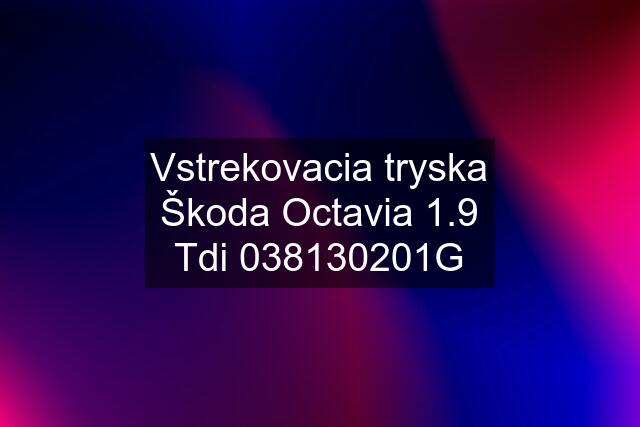 Vstrekovacia tryska Škoda Octavia 1.9 Tdi 038130201G