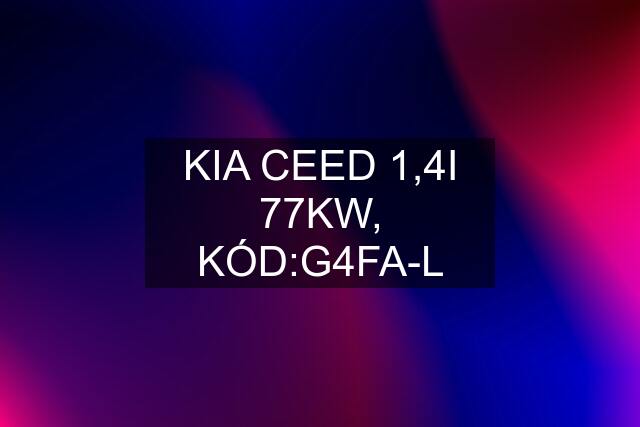 KIA CEED 1,4I 77KW, KÓD:G4FA-L