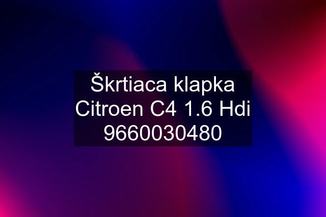 Škrtiaca klapka Citroen C4 1.6 Hdi 9660030480