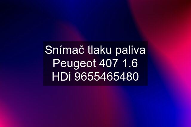 Snímač tlaku paliva Peugeot 407 1.6 HDi 9655465480