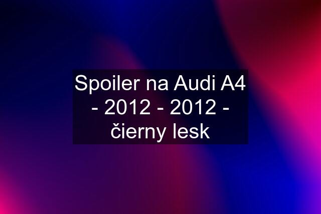 Spoiler na Audi A4 - 2012 - 2012 - čierny lesk