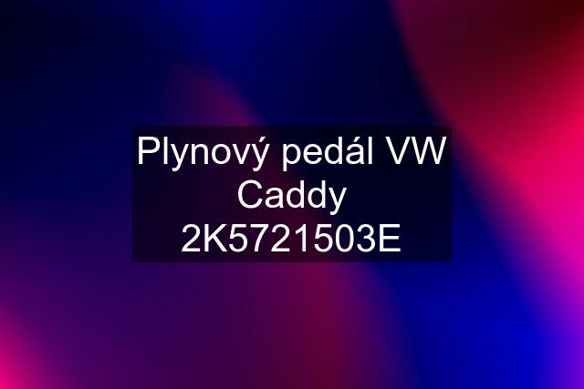 Plynový pedál VW Caddy 2K5721503E